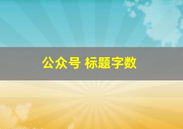 公众号 标题字数